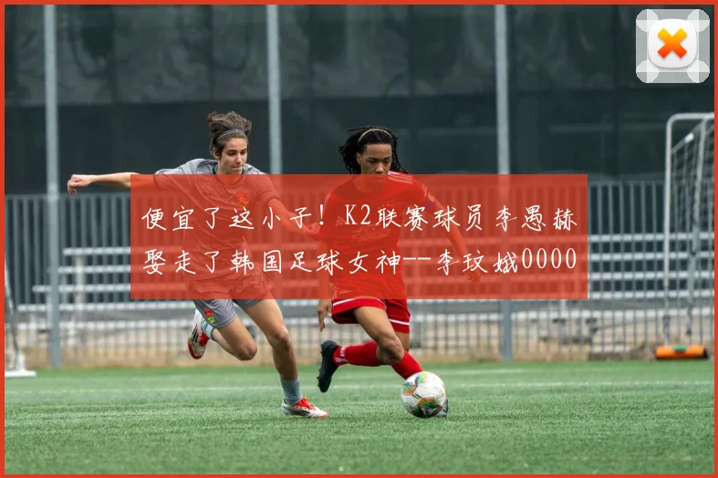 便宜了这小子！K2联赛球员李愚赫娶走了韩国足球女神--李玟娥0000644