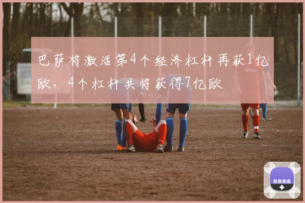 巴萨将激活第4个经济杠杆再获1亿欧，4个杠杆共将获得7亿欧